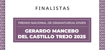 Cinco jóvenes plumas se perfilan rumbo al Premio Nacional de Dramaturgia Joven Gerardo Mancebo del Castillo Trejo 2025