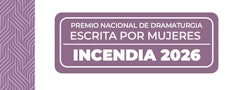 Verónica Musalem Moreno gana el Premio Nacional de Dramaturgia Escrita por Mujeres Incendia 2026