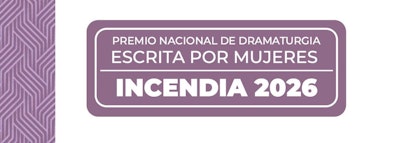 Verónica Musalem Moreno gana el Premio Nacional de Dramaturgia Escrita por Mujeres Incendia 2026