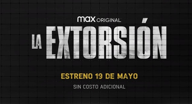 El 19 de mayo llega La Extorsión a HBO Max